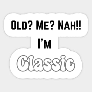 Old ? me? Nah...I'm Classic Sticker